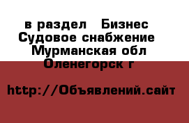 в раздел : Бизнес » Судовое снабжение . Мурманская обл.,Оленегорск г.